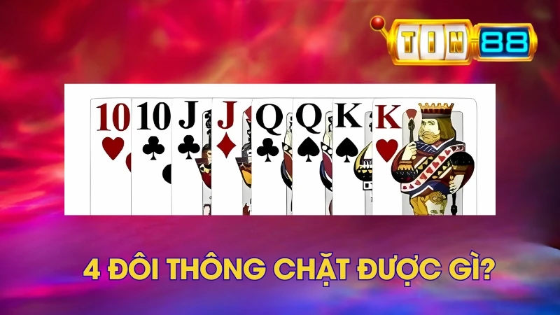4 Đôi Thông Chặt Được Gì Trong Game Tiến Lên Miền Nam?